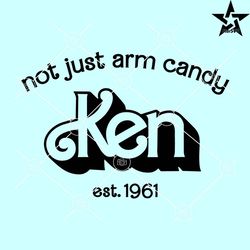 ken not just arm candy svg, arm candy ken svg, barbie movie svg, ken barbie doll svg