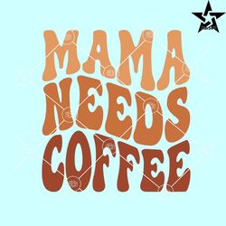 Mama needs coffee retro wavy SVG, Mama Coffee svg, Wavy stacked SVG