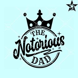 The Notorious dad Svg, Fathers day svg, The Notorious dad Png,The Notorious Svg
