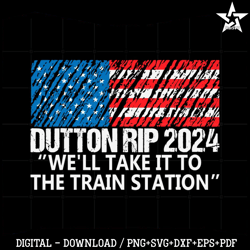 Dutton Rip 24 We Will Take It To The Train Station Svg Cutting Files.