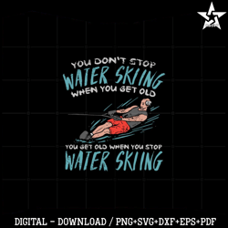 Funny Waterskiing Svg You Don't Stop Waterskiing Svg