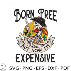 Born Free But Now Im Expensive SVG Cutting Digital File