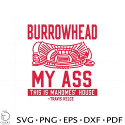 Burrowhead My Ass This is Mahomes House Travis Kelce Svg