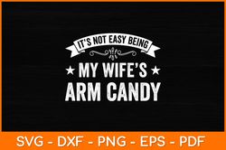 it's not easy being my wife's arm candy svg design