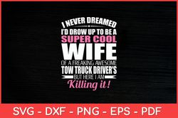 I Never Dreamed Tow Truck Driver's Wife Funny Svg Design