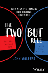 The Two But Rule: Turn Negative Thinking Into Positive Solutions Kindle Edition by John Wolpert