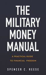 The Military Money Manual: A Practical Guide to Financial Freedom by Spencer C. Reese