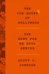 The Con Queen of Hollywood : The Hunt for an Evil Genius by Scott C. Johnson