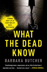 What the Dead Know: Learning About Life as a New York City Death Investigator by Barbara Butcher