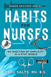 Habits For Nurses : An Injection Of Simplicity In A Stat World (Nurse Success Series Book 1) by Beau Salts