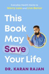 This Book May Save Your Life: Everyday Health Hacks to Worry Less and Live Better Kindle Edition by Dr Karan Rajan