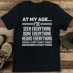 At My Age I've Done Everything Tee