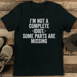 I'm Not A Complete Idiot Some Parts Are Missing Tee