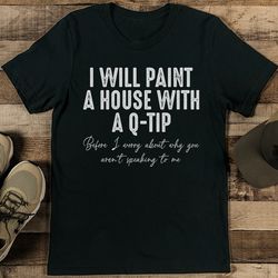 i will paint a house with a q tip tee