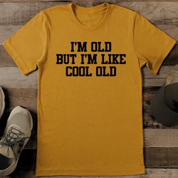 i'm old but i'm like cool old tee