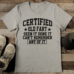 certified old fart seen it done it can't remember any of it tee