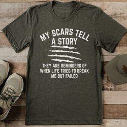 My Scars Tell A Story They Are Reminders Of When Life Tried To Break Me But Failed Tee