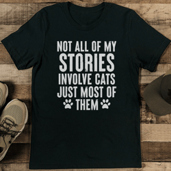 Not All Of My Stories Involve Cats Just Most Of Them Tee