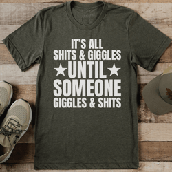 It's All Shits & Giggles Until Someone Giggles & Shits Tee