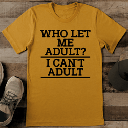 who let me adult i can't adult tee