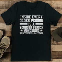 inside every older person is a younger person wondering what the hell happened tee