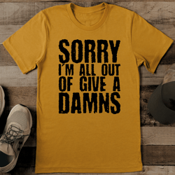 Sorry I'm All Out Of Give A Damns Tee