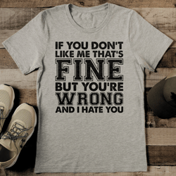 If You Don't Like Me That's Fine Tee