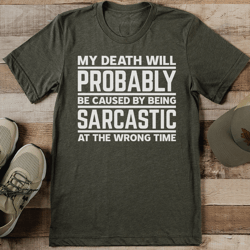My Death Will Probably Be Caused By Being sarcastic At The Wrong Time Tee