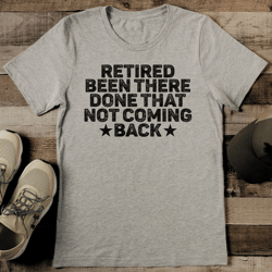 retired been there done that not coming back tee