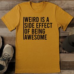 Weird Is A Side Effect Of Being Awesome Tee