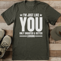 i'm just like you only smarter & better looking tee