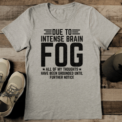 due to intense brain fog tee