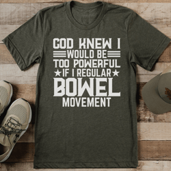 God Knew I Would Be Too Powerful If I Regular Bowel Movement Tee