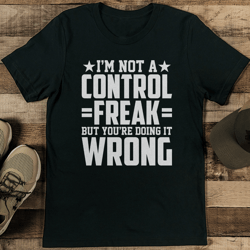 i'm not a control freak but you're doing it wrong tee