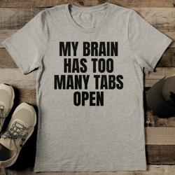 my brain has too many tabs tee