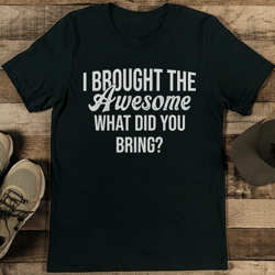 i brought the awesome what did you bring tee