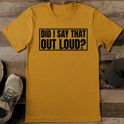 did i say that out loud tee
