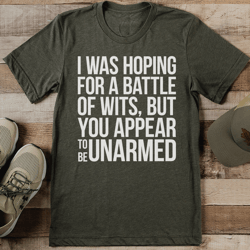 I Was Hoping For A Battle Of Wits But You Appear To Be Unarmed Tee