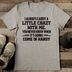 I Always Carry A Little Crazy With Me Tee