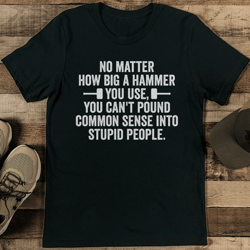 No Matter How Big A Hammer Tee