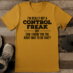 i'm really not a control freak but can i show tee