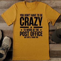 You Don't Have To Be Crazy To Work At The Post Tee