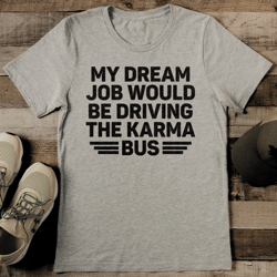 My Dream Job Would Be Driving The Karma Bus Tee