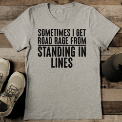 Sometimes I Get Road Rage From Standing In Lines Tee