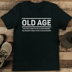 old age the first thing to go is your memory tee