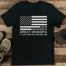 Dad Grandpa Great Grandpa It Just Keep Getting Better tee