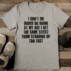 I Don't Do Drugs Or Drink At My Age Tee