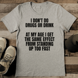 i don't do drugs or drink at my age tee