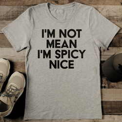 I'm Not Mean I'm Spicy Nice Tee