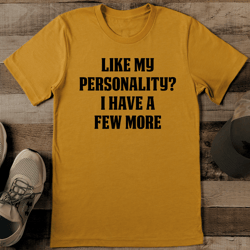 Like My Personality I Have A Few More Tee